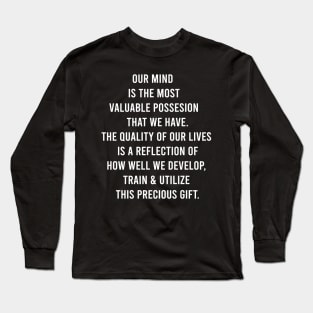 Our Mind Is The Most Valuable Possesion That We Have The Quality Of Our Lives Is a Reflection Of How Well We Develop. Long Sleeve T-Shirt